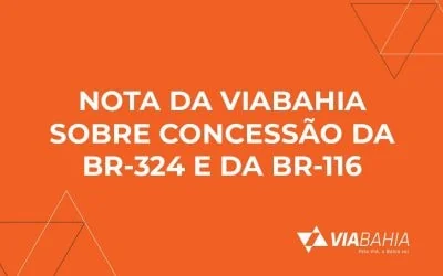 Nota da VIABAHIA sobre concessão da BR-324 e da BR-116